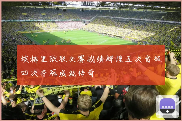 埃梅里欧联决赛战绩辉煌五次晋级四次夺冠成就传奇